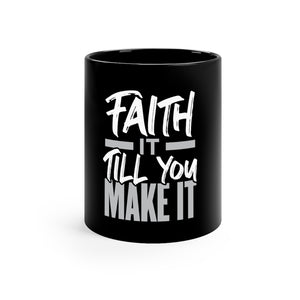 "Faith It 'Til You Make It" Mug 11 oz